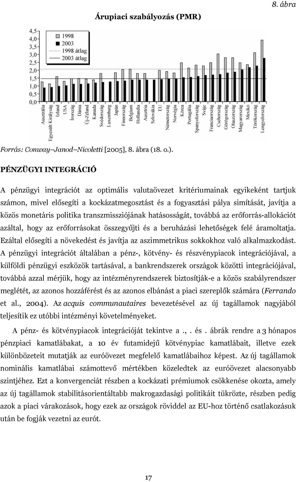 PÉNZÜGYI INTEGRÁCIÓ A pénzügyi integrációt az optimális valutaövezet kritériumainak egyikeként tartjuk számon, mivel elősegíti a kockázatmegosztást és a fogyasztási pálya simítását, javítja a közös