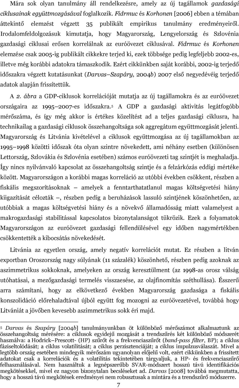 Irodalomfeldolgozásuk kimutatja, hogy Magyarország, Lengyelország és Szlovénia gazdasági ciklusai erősen korrelálnak az euróövezet ciklusával.