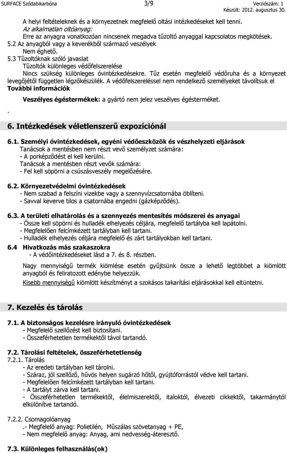 2 Az anyagból vagy a keverékből származó veszélyek Nem éghető. 5.3 Tűzoltóknak szóló javaslat Tűzoltók különleges védőfelszerelése Nincs szükség különleges óvintézkedésekre.