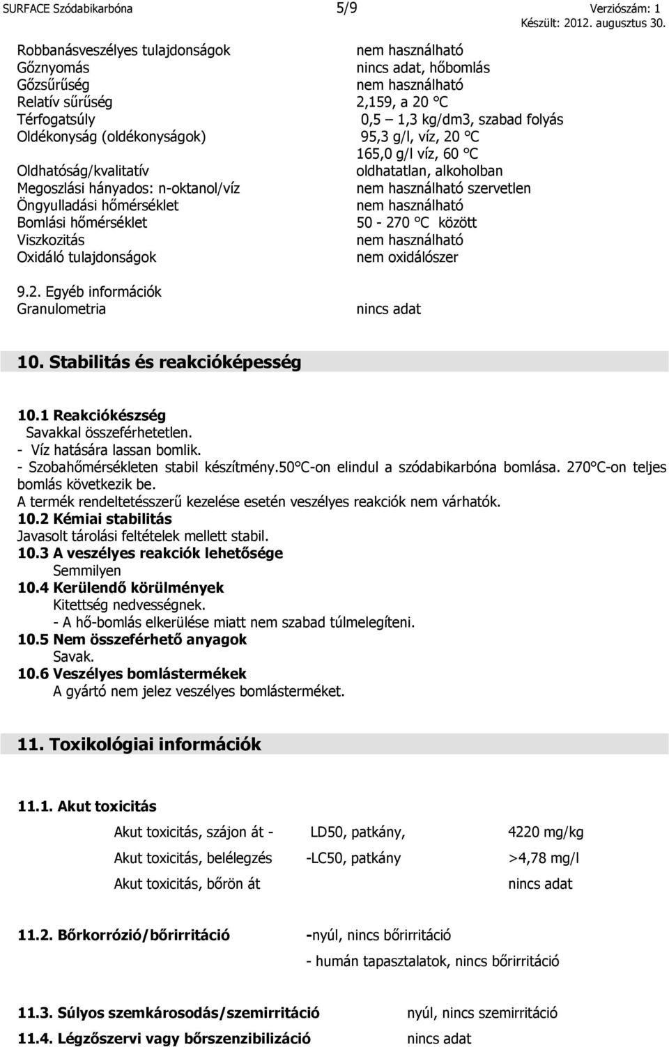 C között Viszkozitás Oxidáló tulajdonságok nem oxidálószer 9.2. Egyéb információk Granulometria nincs adat 10. Stabilitás és reakcióképesség 10.1 Reakciókészség Savakkal összeférhetetlen.