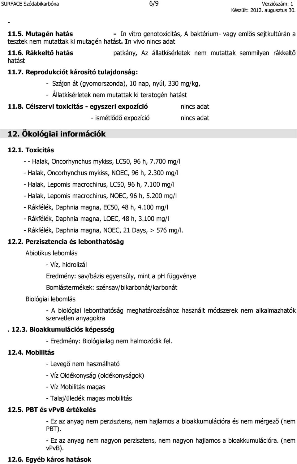 Célszervi toxicitás - egyszeri expozíció nincs adat 12. Ökológiai információk 12.1. Toxicitás - ismétlődő expozíció nincs adat - - Halak, Oncorhynchus mykiss, LC50, 96 h, 7.