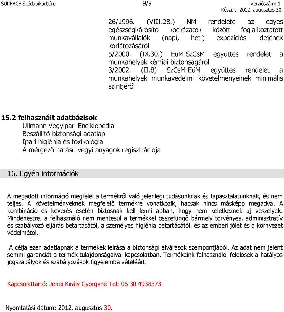 ) EüM-SzCsM együttes rendelet a munkahelyek kémiai biztonságáról 3/2002. (II.8) SzCsM-EüM együttes rendelet a munkahelyek munkavédelmi követelményeinek minimális szintjéről 15.