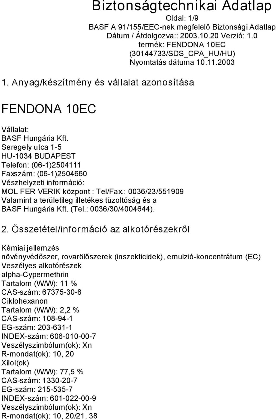 : 0036/23/551909 Valamint a területileg illetékes tüzoltóság és a BASF Hungária Kft. (Tel.: 0036/30/4004644). 2.