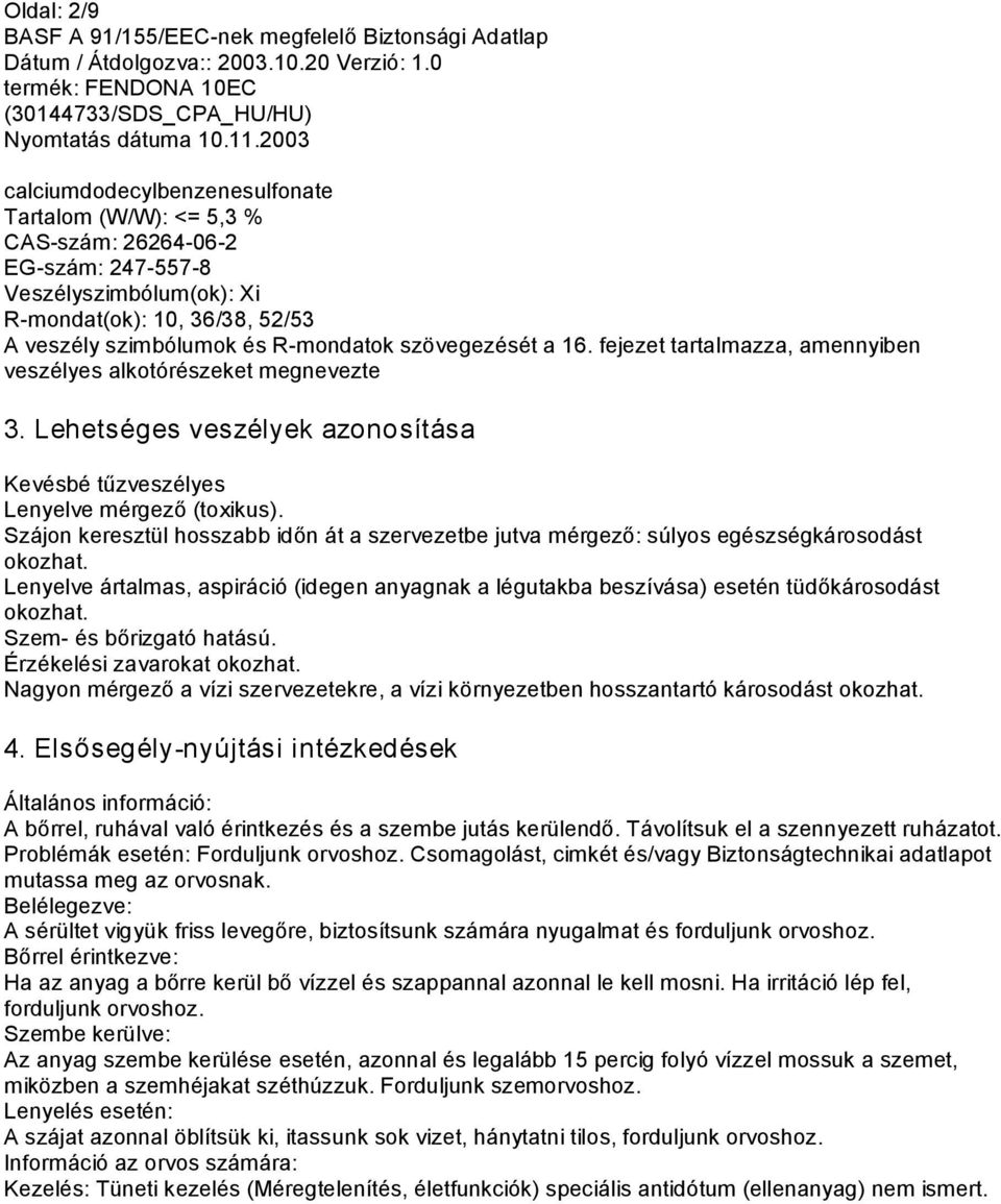 Szájon keresztül hosszabb időn át a szervezetbe jutva mérgező: súlyos egészségkárosodást okozhat. Lenyelve ártalmas, aspiráció (idegen anyagnak a légutakba beszívása) esetén tüdőkárosodást okozhat.