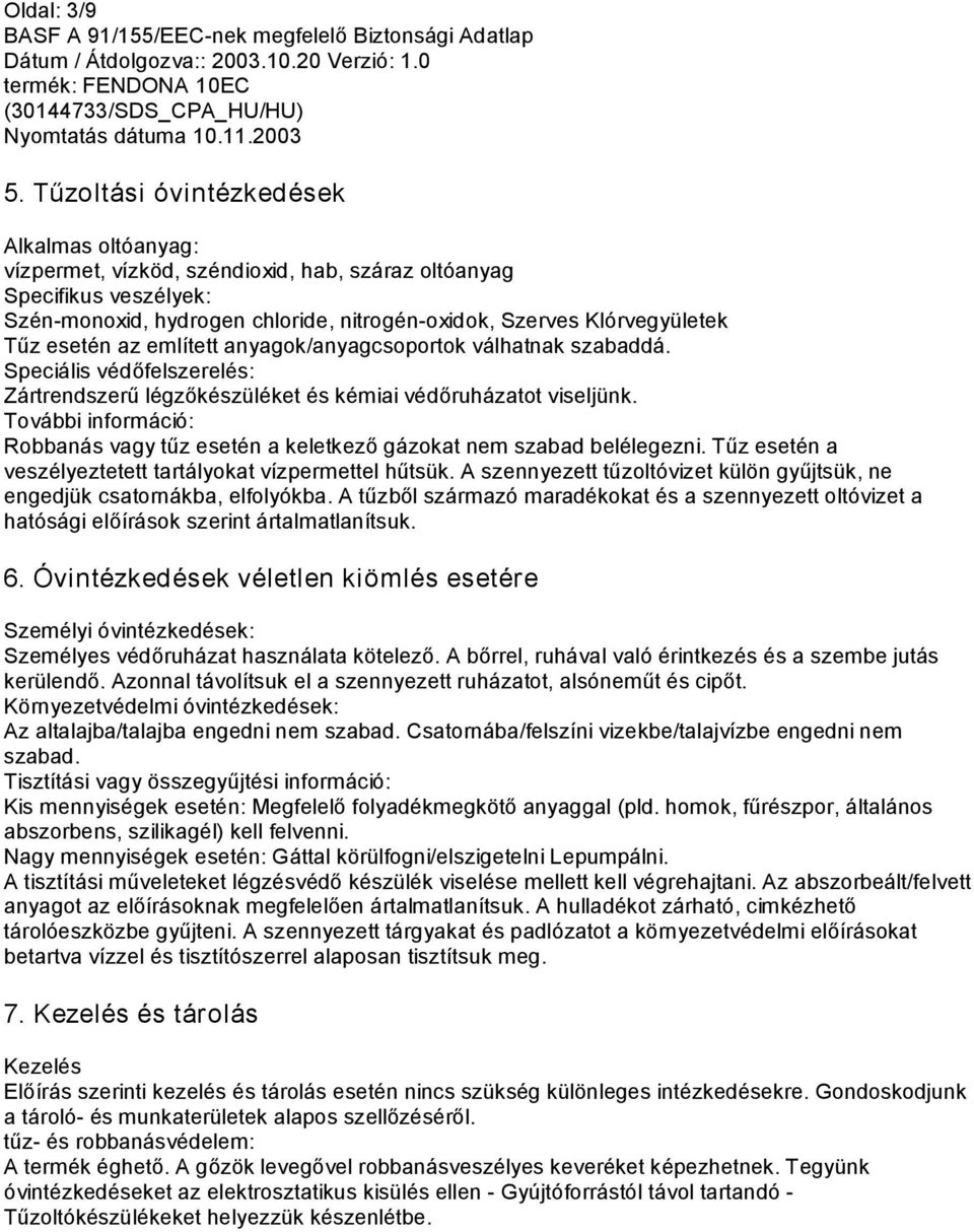 esetén az említett anyagok/anyagcsoportok válhatnak szabaddá. Speciális védőfelszerelés: Zártrendszerű légzőkészüléket és kémiai védőruházatot viseljünk.