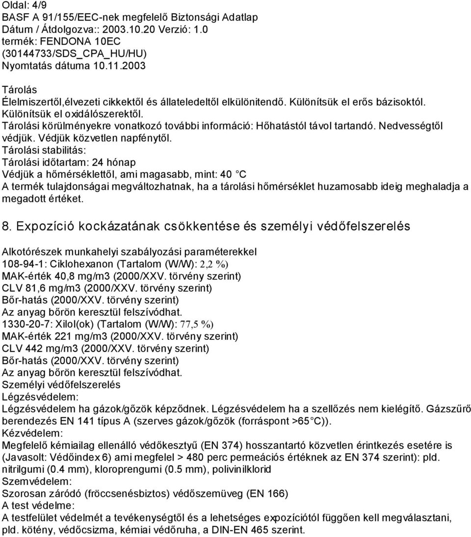 Tárolási stabilitás: Tárolási időtartam: 24 hónap Védjük a hőmérséklettől, ami magasabb, mint: 40 C A termék tulajdonságai megváltozhatnak, ha a tárolási hőmérséklet huzamosabb ideig meghaladja a