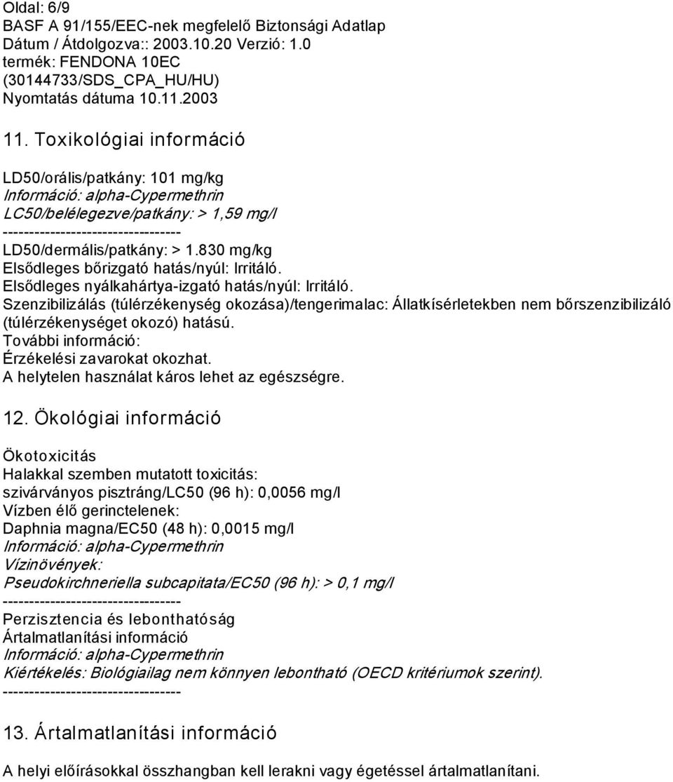 Szenzibilizálás (túlérzékenység okozása)/tengerimalac: Állatkísérletekben nem bőrszenzibilizáló (túlérzékenységet okozó) hatású. További információ: Érzékelési zavarokat okozhat.