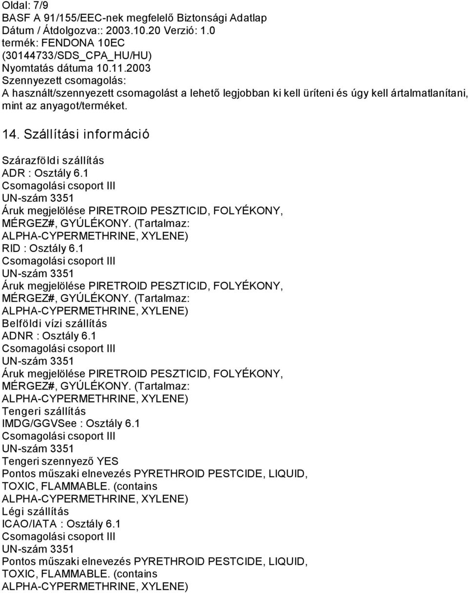 1 Áruk megjelölése PIRETROID PESZTICID, FOLYÉKONY, MÉRGEZ#, GYÚLÉKONY. (Tartalmaz: Belföldi vízi szállítás ADNR : Osztály 6.1 Áruk megjelölése PIRETROID PESZTICID, FOLYÉKONY, MÉRGEZ#, GYÚLÉKONY. (Tartalmaz: Tengeri szállítás IMDG/GGVSee : Osztály 6.