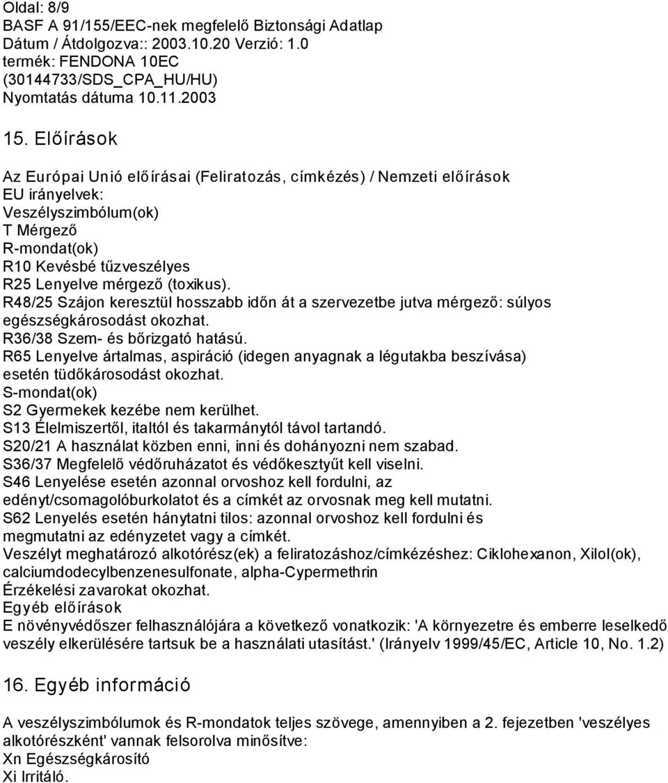 R48/25 Szájon keresztül hosszabb időn át a szervezetbe jutva mérgező: súlyos egészségkárosodást okozhat. R36/38 Szem és bőrizgató hatású.