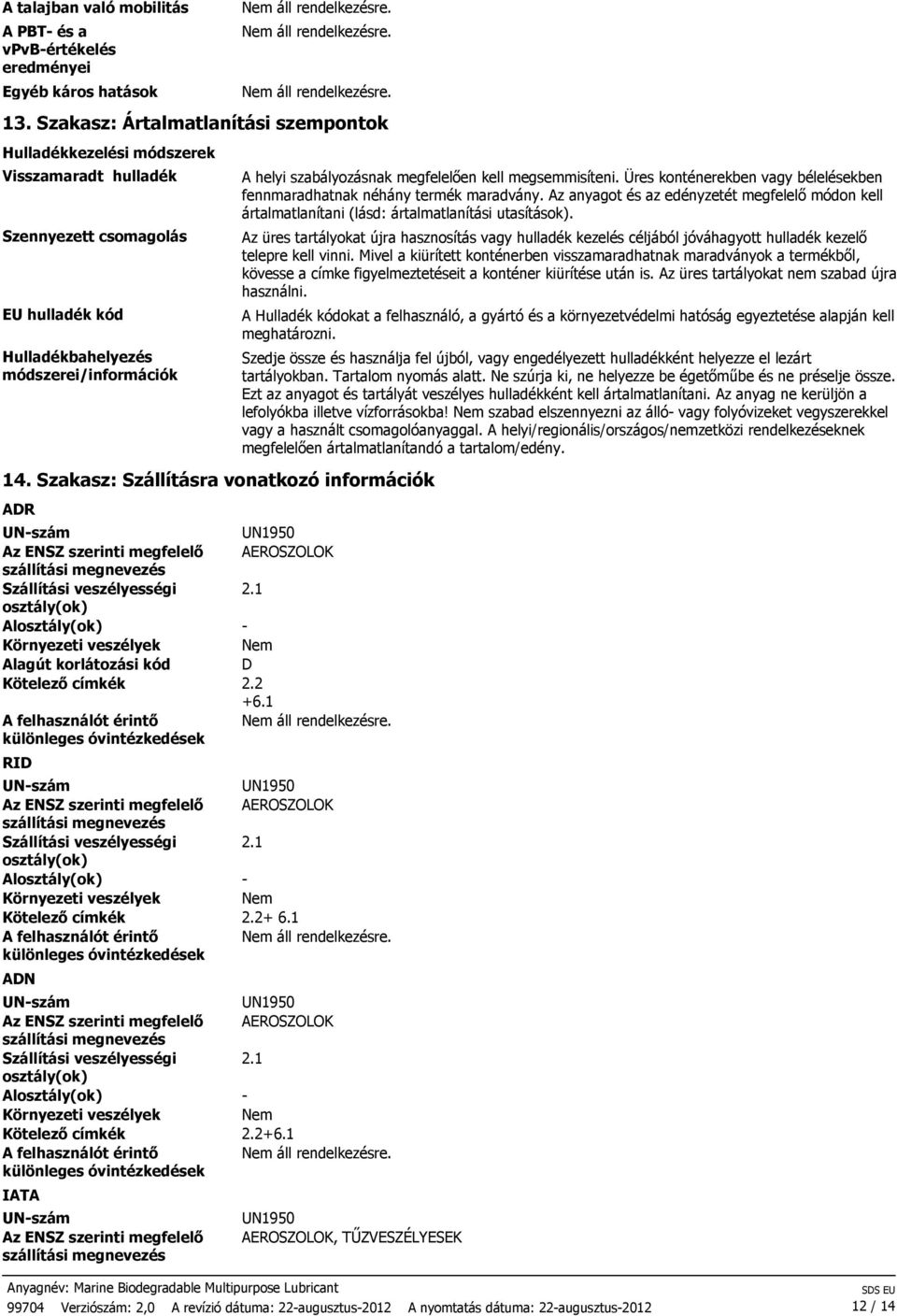 Szakasz: Szállításra vonatkozó információk ADR UNszám Az ENSZ szerinti megfelelő szállítási megnevezés Szállítási veszélyességi osztály(ok) Alosztály(ok) Környezeti veszélyek Alagút korlátozási kód