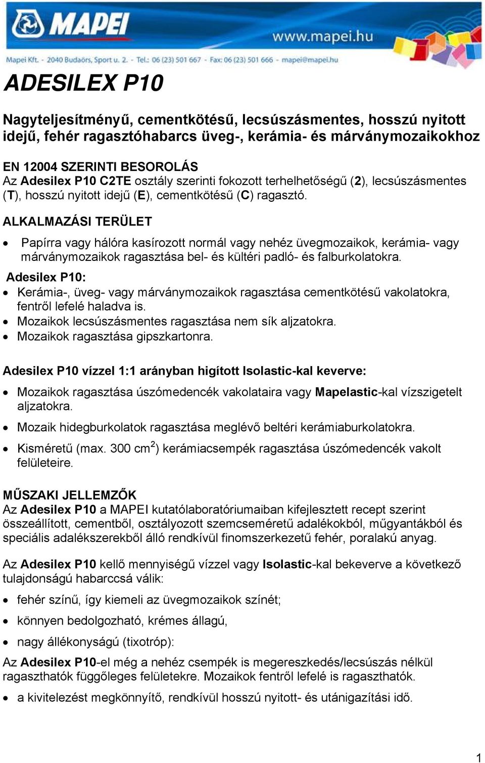 ALKALMAZÁSI TERÜLET Papírra vagy hálóra kasírozott normál vagy nehéz üvegmozaikok, kerámia- vagy márványmozaikok ragasztása bel- és kültéri padló- és falburkolatokra.