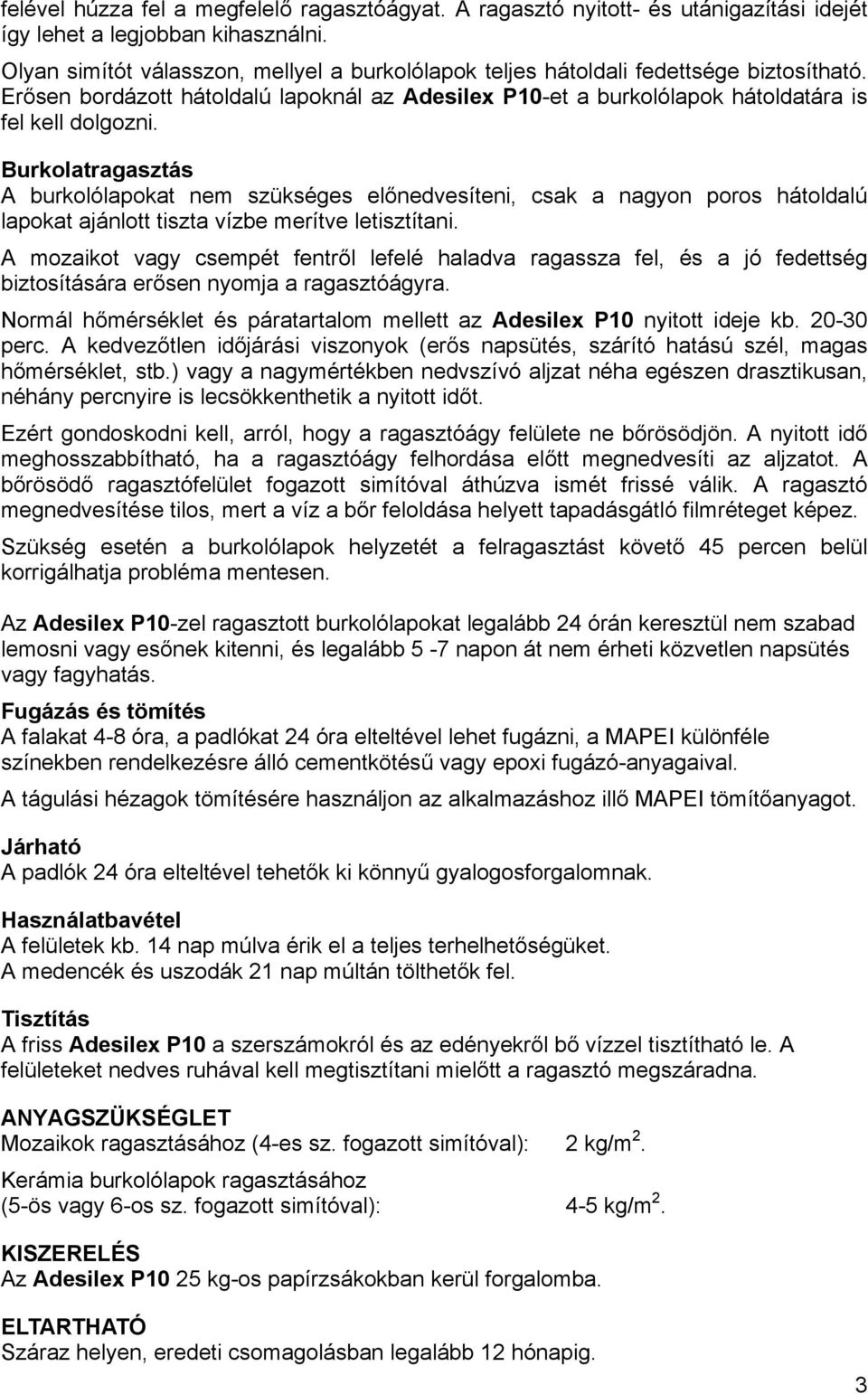 Burkolatragasztás A burkolólapokat nem szükséges előnedvesíteni, csak a nagyon poros hátoldalú lapokat ajánlott tiszta vízbe merítve letisztítani.