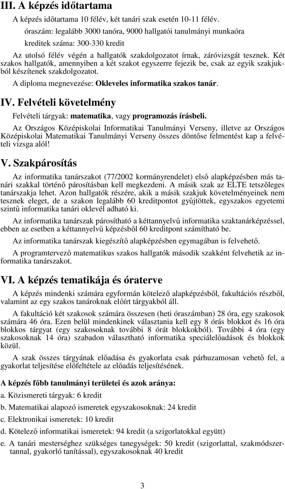 Két szakos hallgatók, amennyiben a két szakot egyszerre fejezik be, csak az egyik szakjukból készítenek szakdolgozatot. A diploma megnevezése: Okleveles informatika szakos tanár. IV.