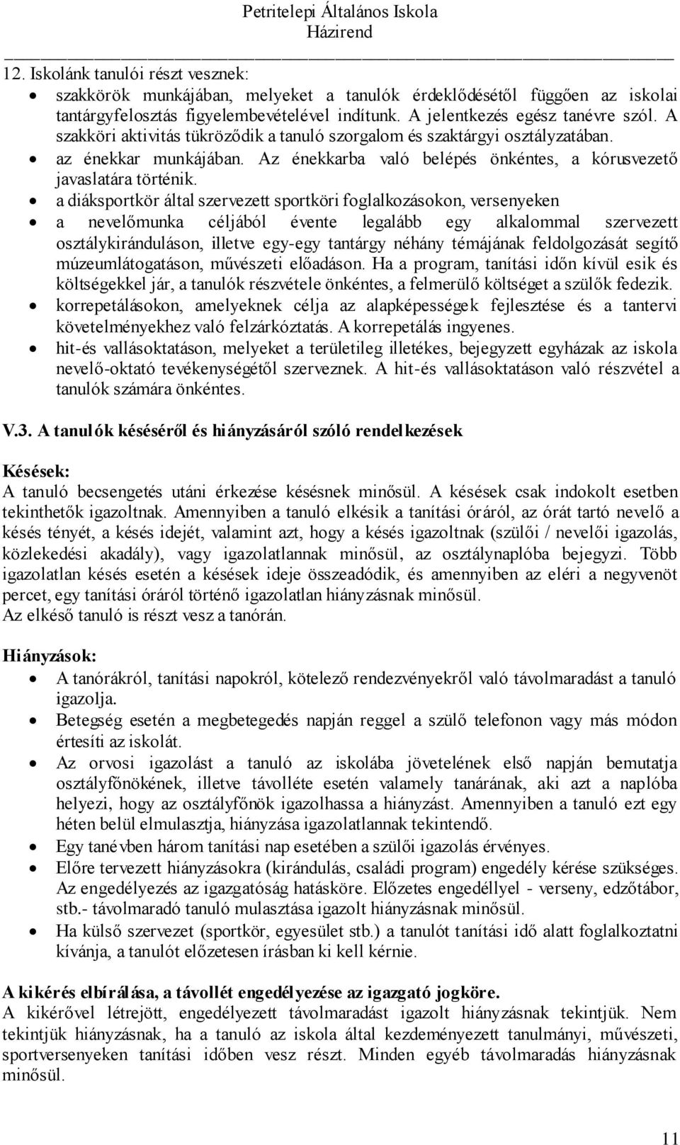 a diáksportkör által szervezett sportköri foglalkozásokon, versenyeken a nevelőmunka céljából évente legalább egy alkalommal szervezett osztálykiránduláson, illetve egy-egy tantárgy néhány témájának