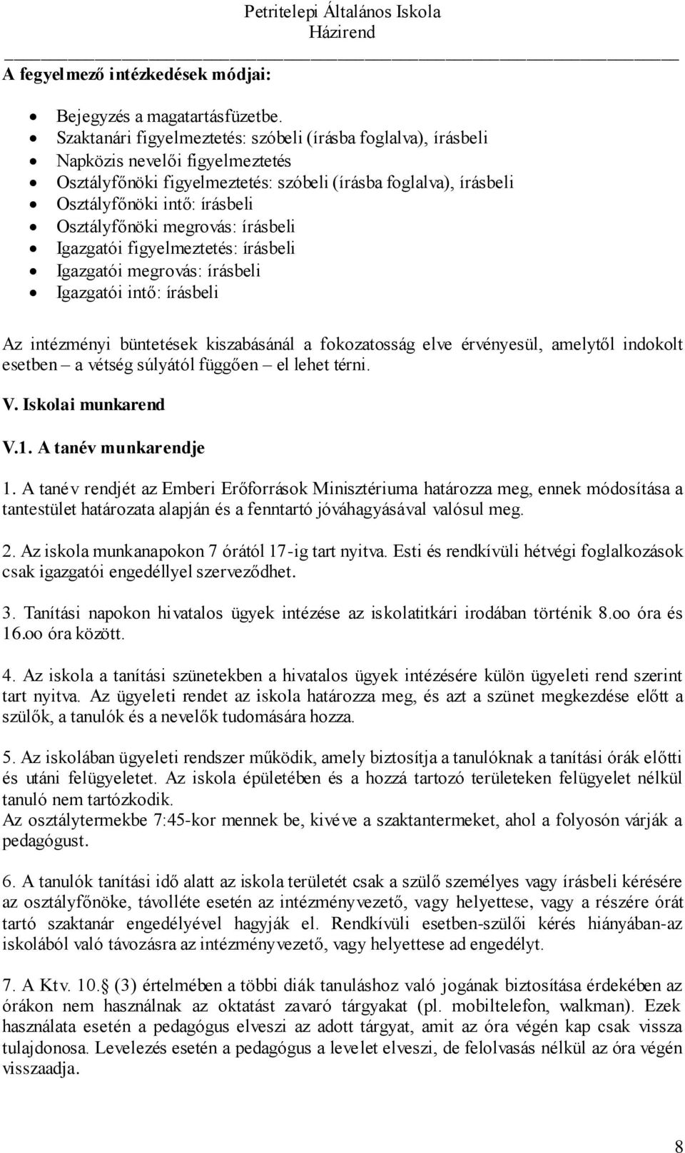 Osztályfőnöki megrovás: írásbeli Igazgatói figyelmeztetés: írásbeli Igazgatói megrovás: írásbeli Igazgatói intő: írásbeli Az intézményi büntetések kiszabásánál a fokozatosság elve érvényesül,