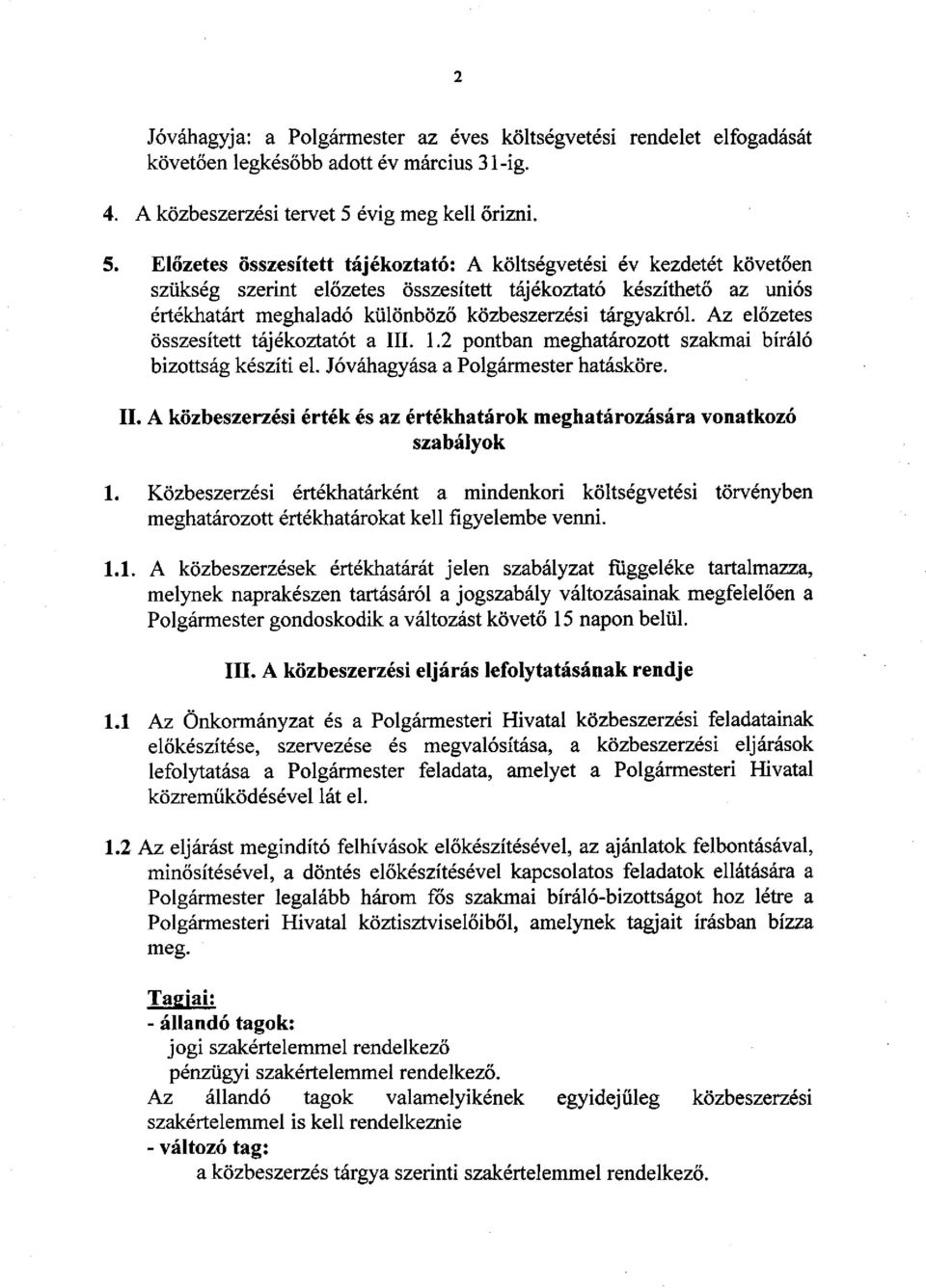 Előzetes összesített tájékoztató: A költségvetési év kezdetét követően szükség szerint előzetes összesített tájékoztató készíthető az uniós értékhatárt meghaladó különböző közbeszerzési tárgyakról.