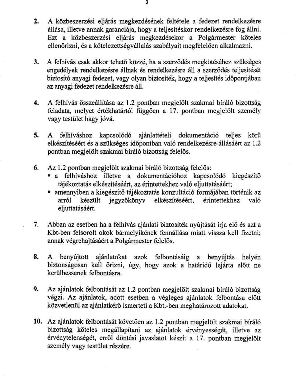 A felhívás csak akkor tehető közzé, ha a szerződés megkötéséhez szükséges engedélyek rendelkezésre állnak és rendelkezésre áll a szerződés teljesítését biztosító anyagi fedezet, vagy olyan