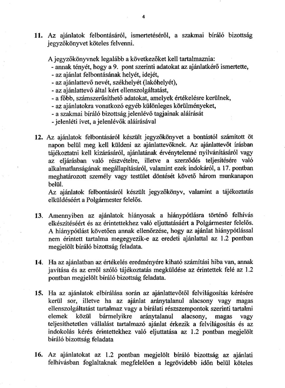 számszerűsíthető adatokat, amelyek értékelésre kerülnek, - az ajánlatokra vonatkozó egyéb különleges körülményeket, - a szakmai bíráló bizottság jelenlévő tagjainak aláírását -jelenléti ívet, a