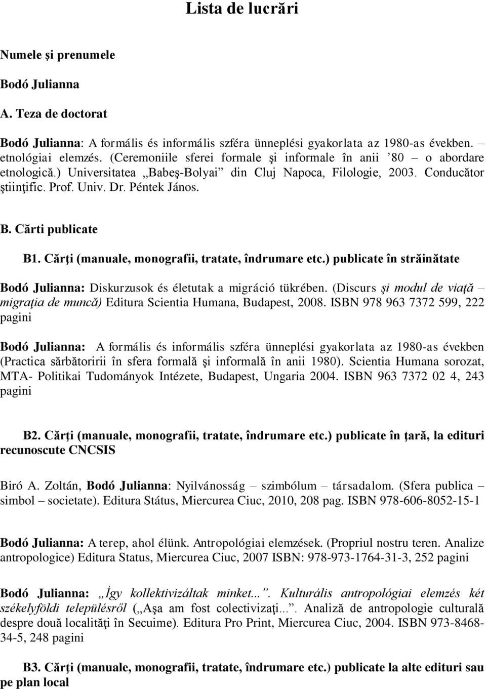 Cărţi (manuale, monografii, tratate, îndrumare etc.) publicate în străinătate Bodó Julianna: Diskurzusok és életutak a migráció tükrében.