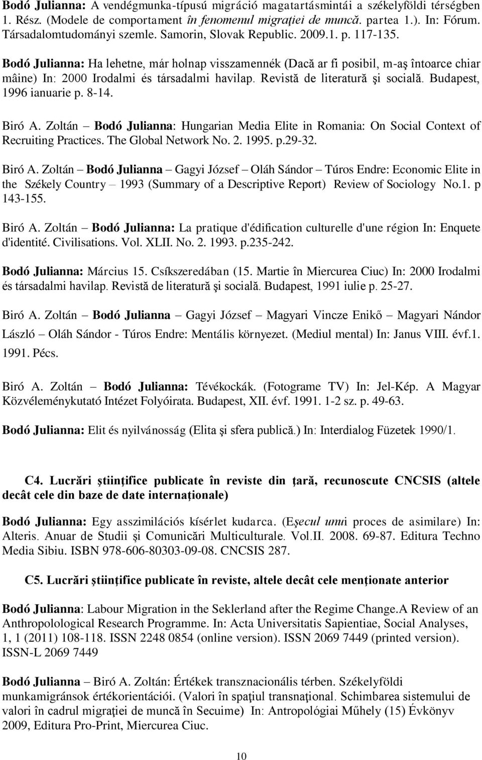 Bodó Julianna: Ha lehetne, már holnap visszamennék (Dacă ar fi posibil, m-aş întoarce chiar mâine) In: 2000 Irodalmi és társadalmi havilap. Revistă de literatură şi socială. Budapest, 1996 ianuarie p.