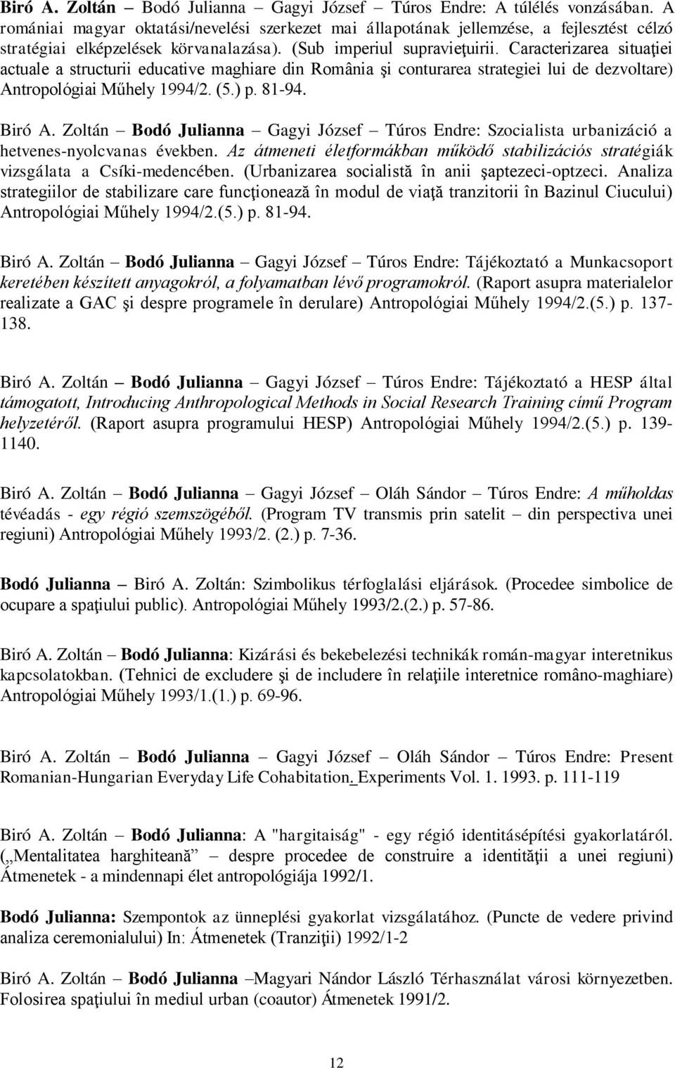 Caracterizarea situaţiei actuale a structurii educative maghiare din România şi conturarea strategiei lui de dezvoltare) Antropológiai Műhely 1994/2. (5.) p. 81-94. Biró A.