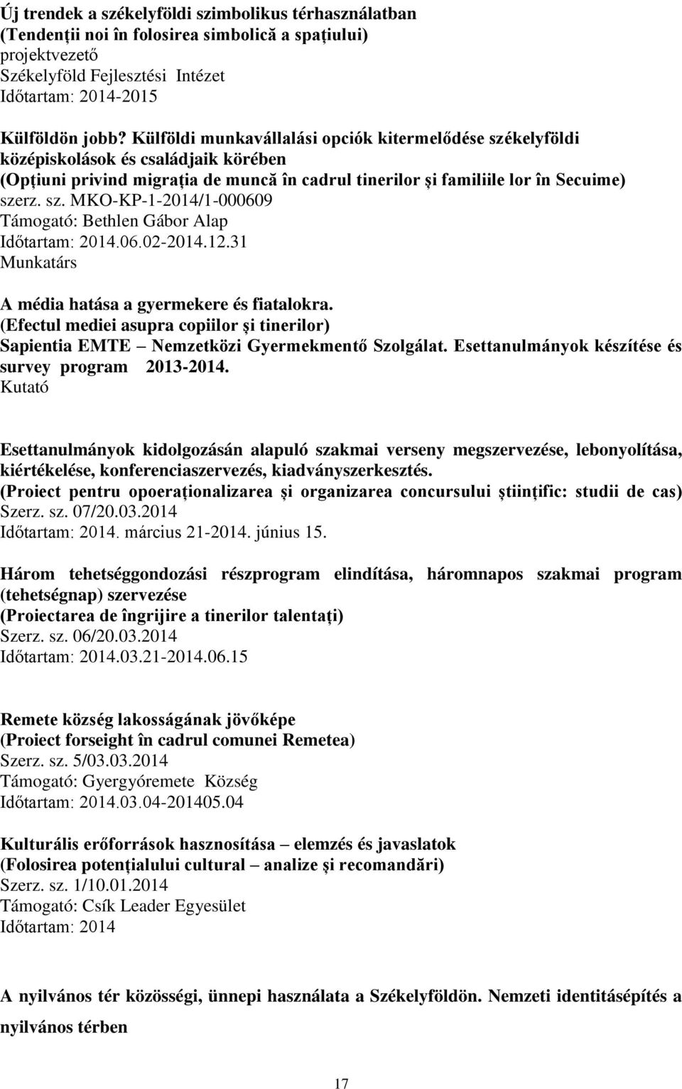 06.02-2014.12.31 Munkatárs A média hatása a gyermekere és fiatalokra. (Efectul mediei asupra copiilor și tinerilor) Sapientia EMTE Nemzetközi Gyermekmentő Szolgálat.