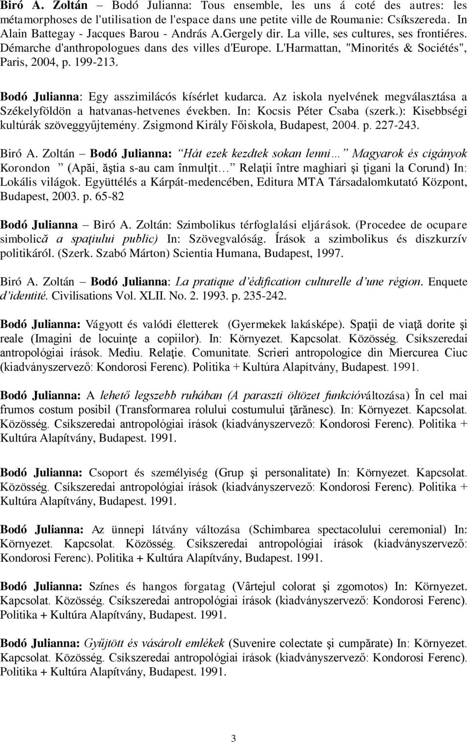 L'Harmattan, "Minorités & Sociétés", Paris, 2004, p. 199-213. Bodó Julianna: Egy asszimilácós kísérlet kudarca. Az iskola nyelvének megválasztása a Székelyföldön a hatvanas-hetvenes években.