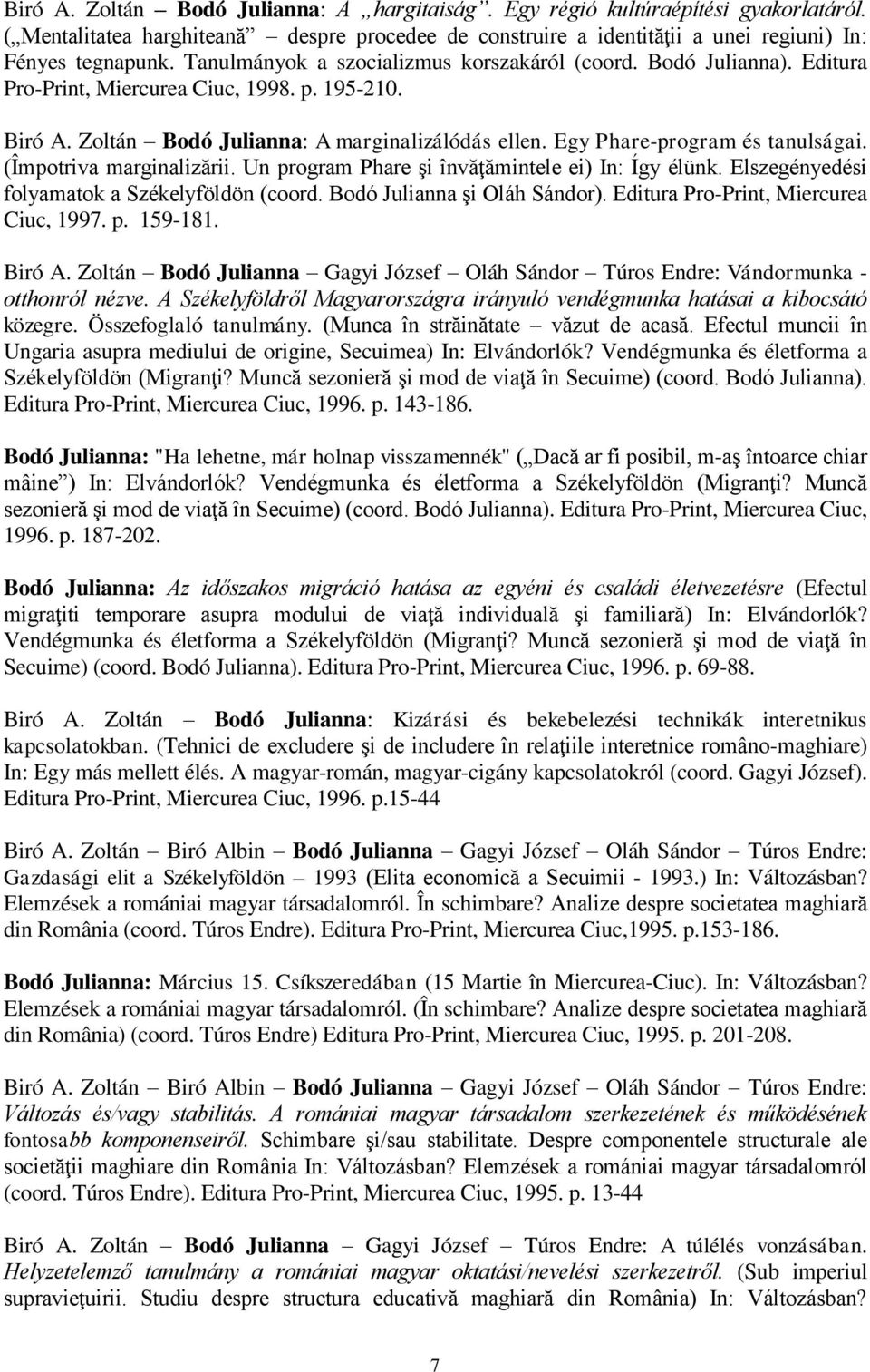 Egy Phare-program és tanulságai. (Împotriva marginalizării. Un program Phare şi învăţămintele ei) In: Így élünk. Elszegényedési folyamatok a Székelyföldön (coord. Bodó Julianna şi Oláh Sándor).