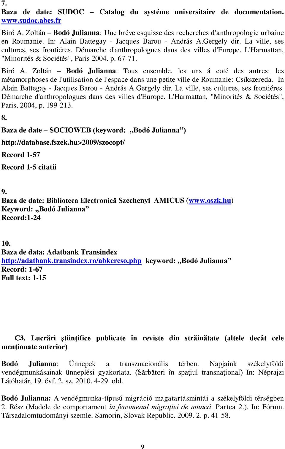 p. 67-71. Biró A. Zoltán Bodó Julianna: Tous ensemble, les uns á coté des autres: les métamorphoses de l'utilisation de l'espace dans une petite ville de Roumanie: Csíkszereda.