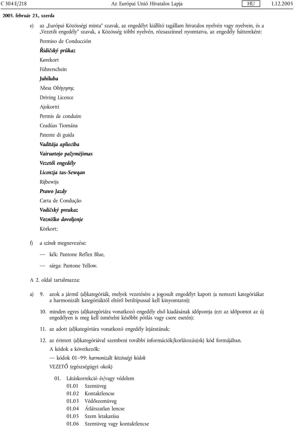 Tiomána Patente di guida Vadītāja apliecība Vairuotojo pažymėjimas Vezetői engedély Licenzja tas-sewqan Rijbewijs Prawo Jazdy Carta de Condução Vodičský preukaz Vozniško dovoljenje Körkort; f) a