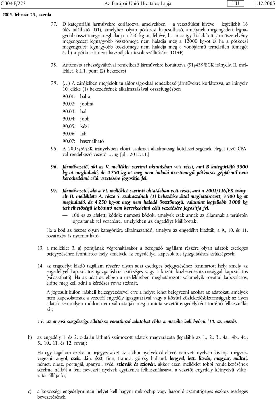 750 kg-ot, feltéve, ha a) az így kialakított járműszerelvény megengedett legnagyobb össztömege nem haladja meg a 12000 kg-ot és ha a pótkocsi megengedett legnagyobb össztömege nem haladja meg a