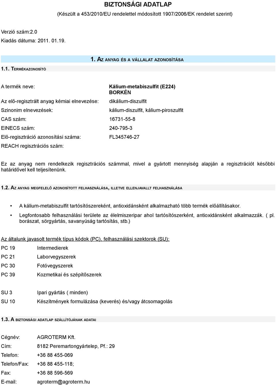 szám: 240-795-3 Elő-regisztráció azonosítási száma: REACH regisztrációs szám: kálium-diszulfit, kálium-piroszulfit FL345746-27 Ez az anyag nem rendelkezik regisztrációs számmal, mivel a gyártott