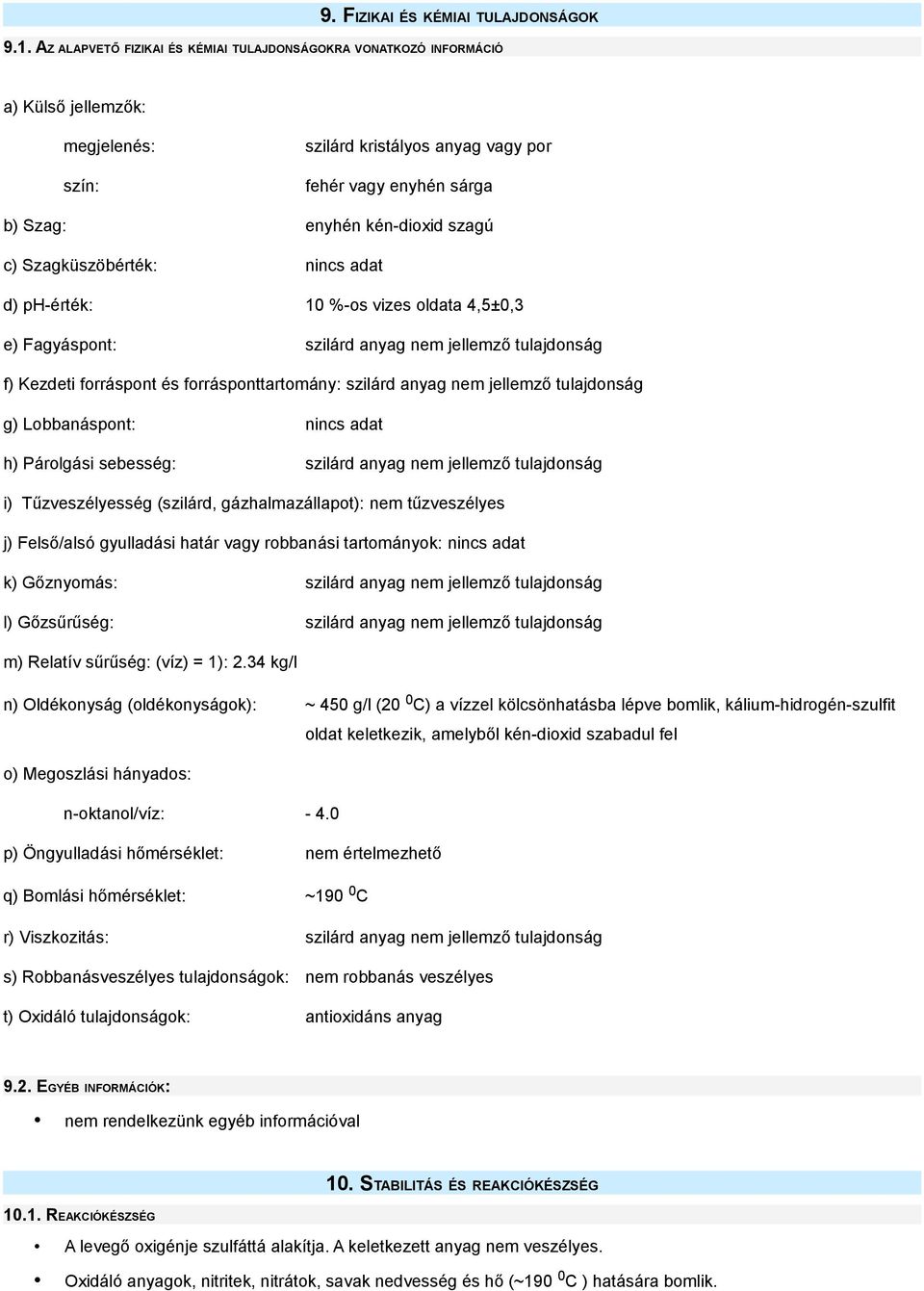 Szagküszöbérték: nincs adat d) ph-érték: 10 %-os vizes oldata 4,5±0,3 e) Fagyáspont: szilárd anyag nem jellemző tulajdonság f) Kezdeti forráspont és forrásponttartomány: szilárd anyag nem jellemző