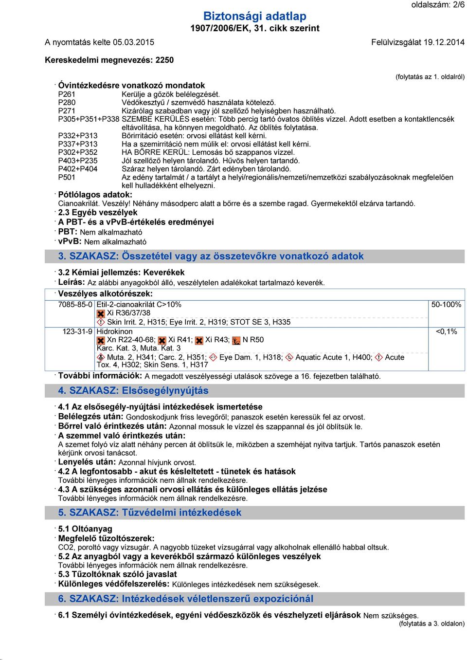 Adott esetben a kontaktlencsék eltávolítása, ha könnyen megoldható. Az öblítés folytatása. P332+P313 Bőrirritáció esetén: orvosi ellátást kell kérni.