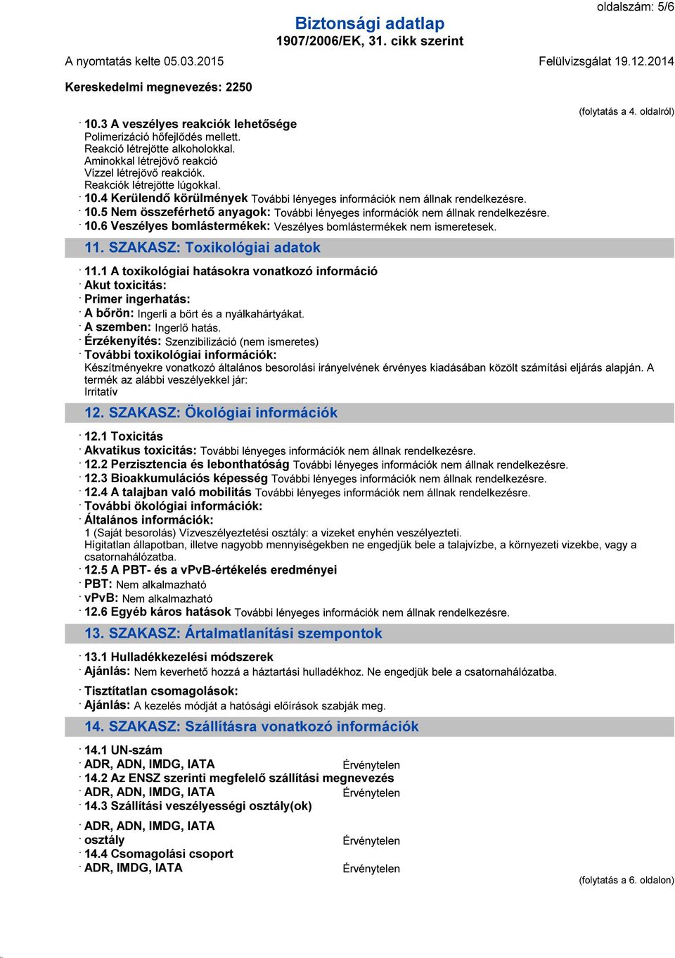 SZAKASZ: Toxikológiai adatok (folytatás a 4. oldalról) 11.1 A toxikológiai hatásokra vonatkozó információ Akut toxicitás: Primer ingerhatás: A bőrön: Ingerli a bört és a nyálkahártyákat.