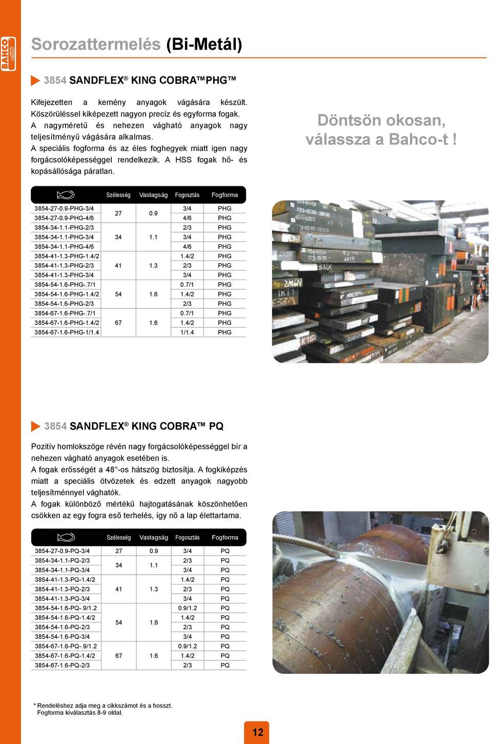 Döntsön okosan, válassza a Bahco-t! Szélessé Vastasá Foosztás Foforma 3854-27-0.9-PHG-3/4 3/4 PHG 27 0.9 3854-27-0.9-PHG-4/6 4/6 PHG 3854-34-1.1-PHG-2/3 2/3 PHG 3854-34-1.1-PHG-3/4 34 1.