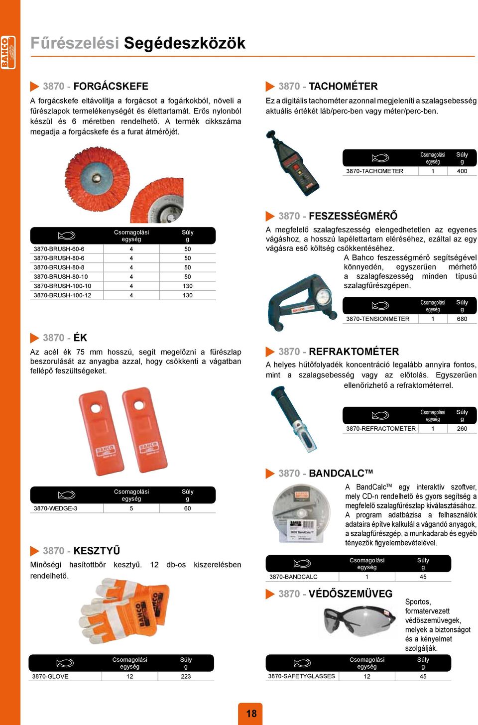 Csomaolási eysé 3870-TACHOMETER 1 400 3870 - ÉK Csomaolási eysé 3870-BRUSH-60-6 4 50 3870-BRUSH-80-6 4 50 3870-BRUSH-80-8 4 50 3870-BRUSH-80-10 4 50 3870-BRUSH-100-10 4 130 3870-BRUSH-100-12 4 130 Az