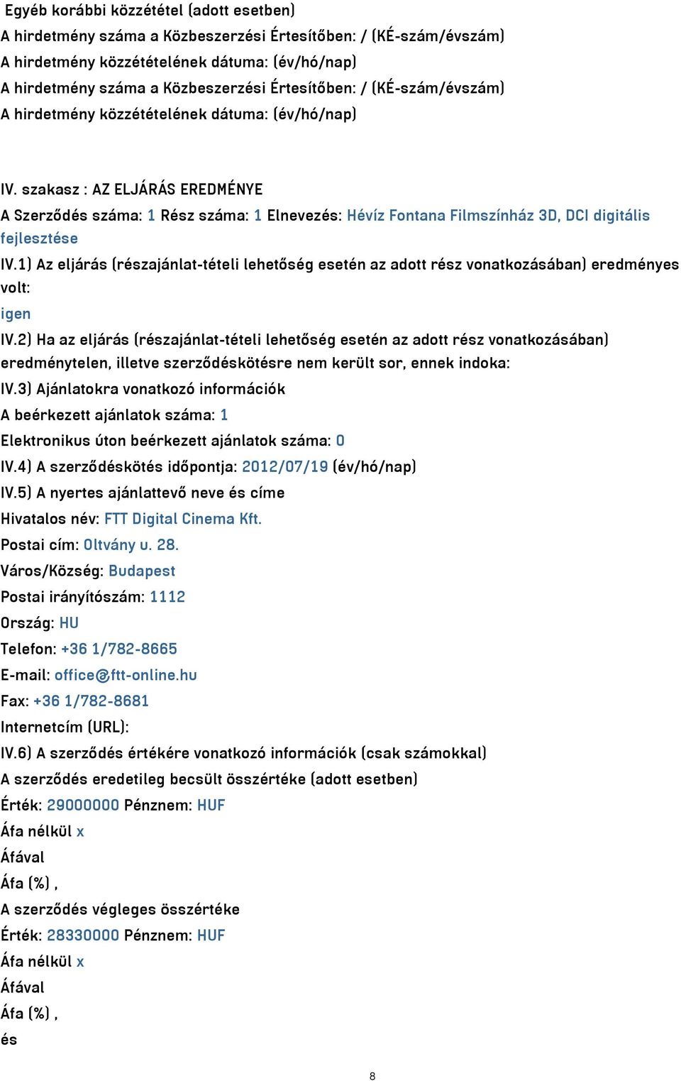 1) Az eljárás (részajánlat-tételi lehetőség esetén az adott rész vonatkozásában) eredményes volt: igen IV.