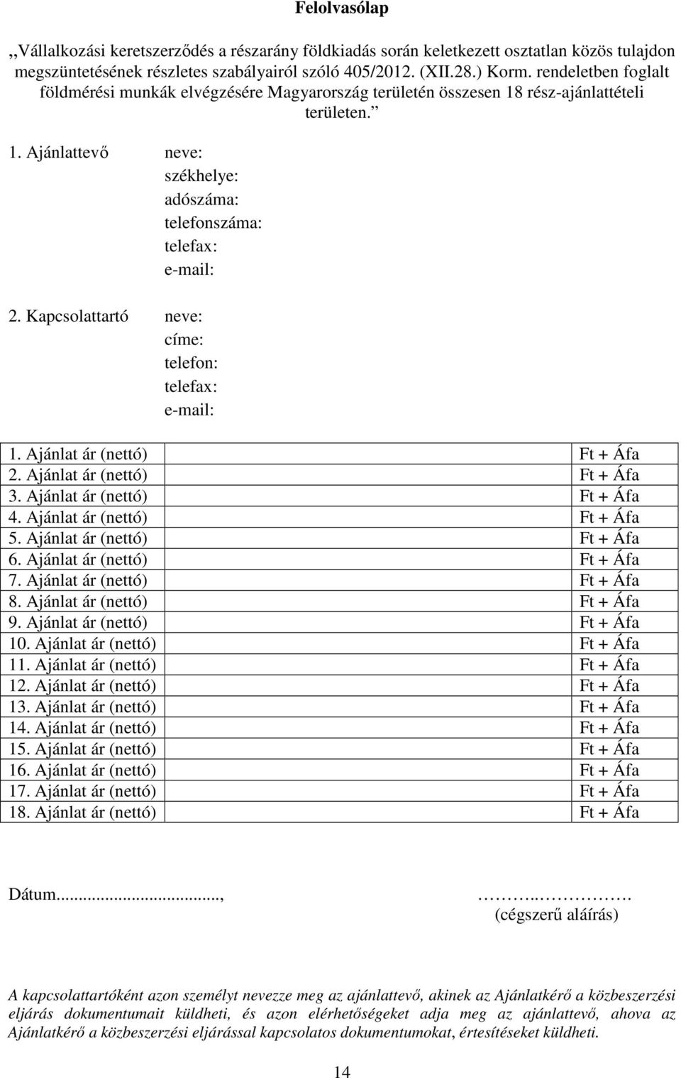 Ajánlat ár (nettó) Ft + Áfa 6. Ajánlat ár (nettó) Ft + Áfa 7. Ajánlat ár (nettó) Ft + Áfa 8. Ajánlat ár (nettó) Ft + Áfa 9. Ajánlat ár (nettó) Ft + Áfa 10. Ajánlat ár (nettó) Ft + Áfa 11.