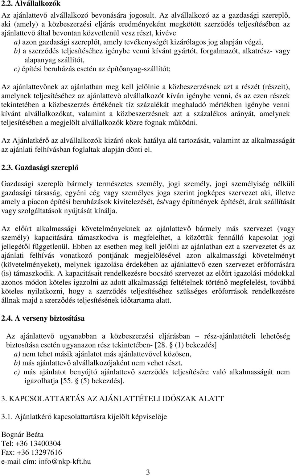 gazdasági szereplőt, amely tevékenységét kizárólagos jog alapján végzi, b) a szerződés teljesítéséhez igénybe venni kívánt gyártót, forgalmazót, alkatrész- vagy alapanyag szállítót, c) építési