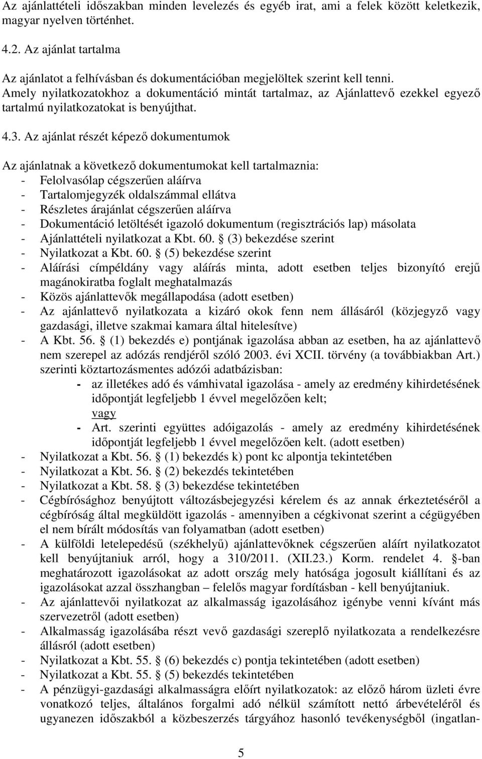 Amely nyilatkozatokhoz a dokumentáció mintát tartalmaz, az Ajánlattevő ezekkel egyező tartalmú nyilatkozatokat is benyújthat. 4.3.