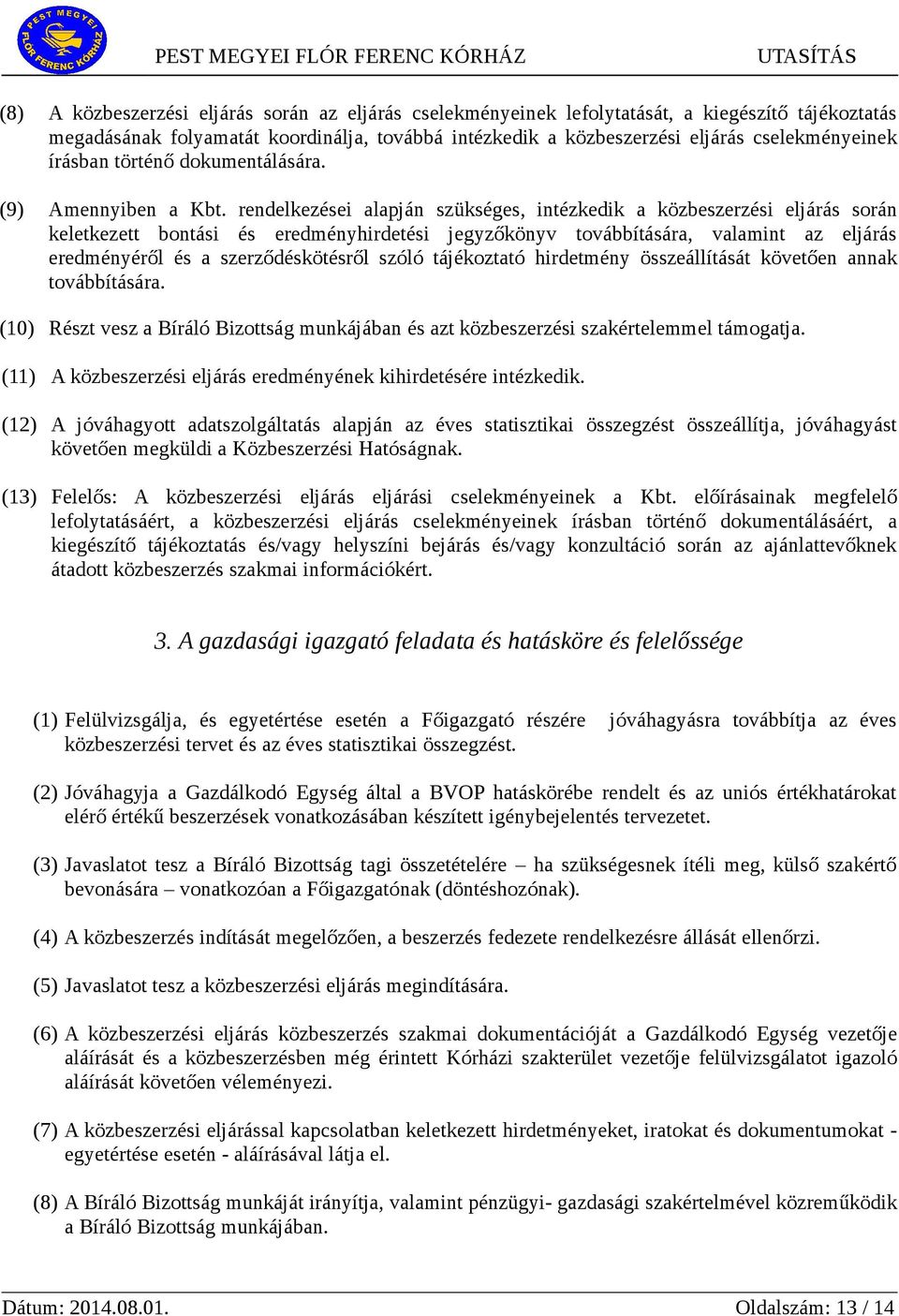 rendelkezései alapján szükséges, intézkedik a közbeszerzési eljárás során keletkezett bontási és eredményhirdetési jegyzőkönyv továbbítására, valamint az eljárás eredményéről és a szerződéskötésről