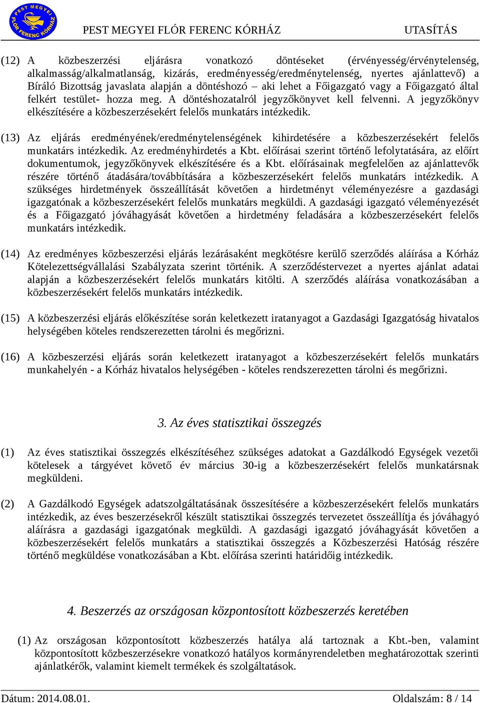 A jegyzőkönyv elkészítésére a közbeszerzésekért felelős munkatárs intézkedik. (13) Az eljárás eredményének/eredménytelenségének kihirdetésére a közbeszerzésekért felelős munkatárs intézkedik.