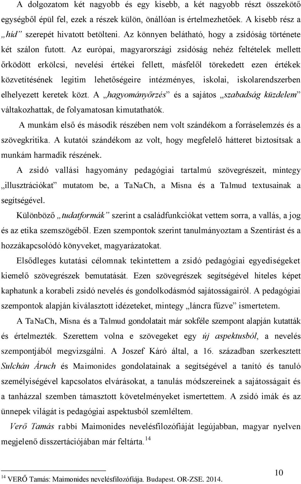 Az európai, magyarországi zsidóság nehéz feltételek mellett őrködött erkölcsi, nevelési értékei fellett, másfelől törekedett ezen értékek közvetítésének legitim lehetőségeire intézményes, iskolai,