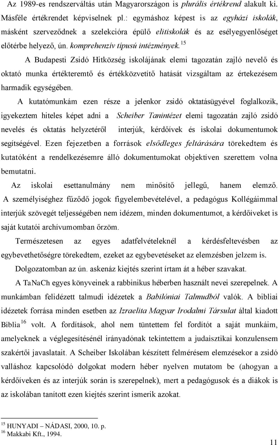 15 A Budapesti Zsidó Hitközség iskolájának elemi tagozatán zajló nevelő és oktató munka értékteremtő és értékközvetítő hatását vizsgáltam az értekezésem harmadik egységében.