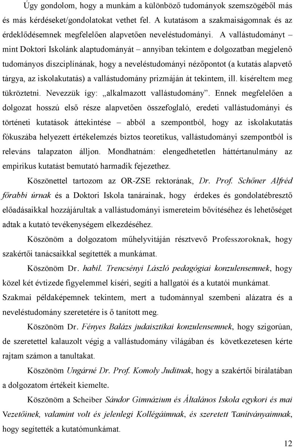 A vallástudományt mint Doktori Iskolánk alaptudományát annyiban tekintem e dolgozatban megjelenő tudományos diszciplínának, hogy a neveléstudományi nézőpontot (a kutatás alapvető tárgya, az