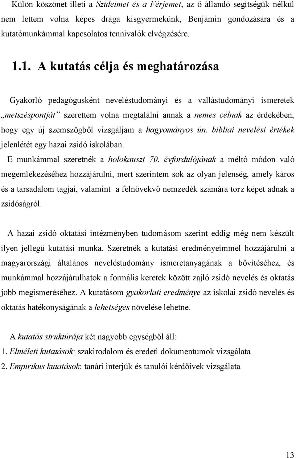 1. A kutatás célja és meghatározása Gyakorló pedagógusként neveléstudományi és a vallástudományi ismeretek metszéspontját szerettem volna megtalálni annak a nemes célnak az érdekében, hogy egy új