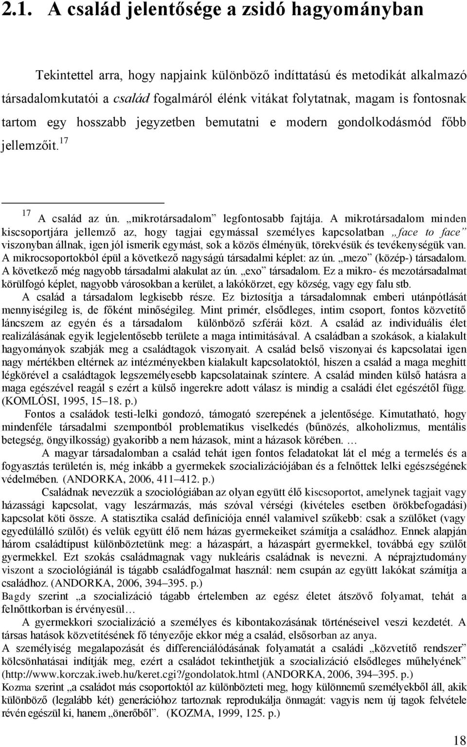 A mikrotársadalom minden kiscsoportjára jellemző az, hogy tagjai egymással személyes kapcsolatban face to face viszonyban állnak, igen jól ismerik egymást, sok a közös élményük, törekvésük és