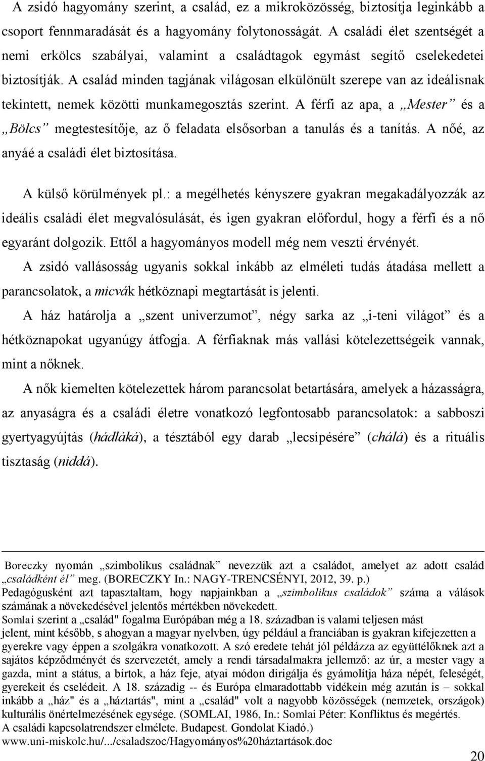 A család minden tagjának világosan elkülönült szerepe van az ideálisnak tekintett, nemek közötti munkamegosztás szerint.