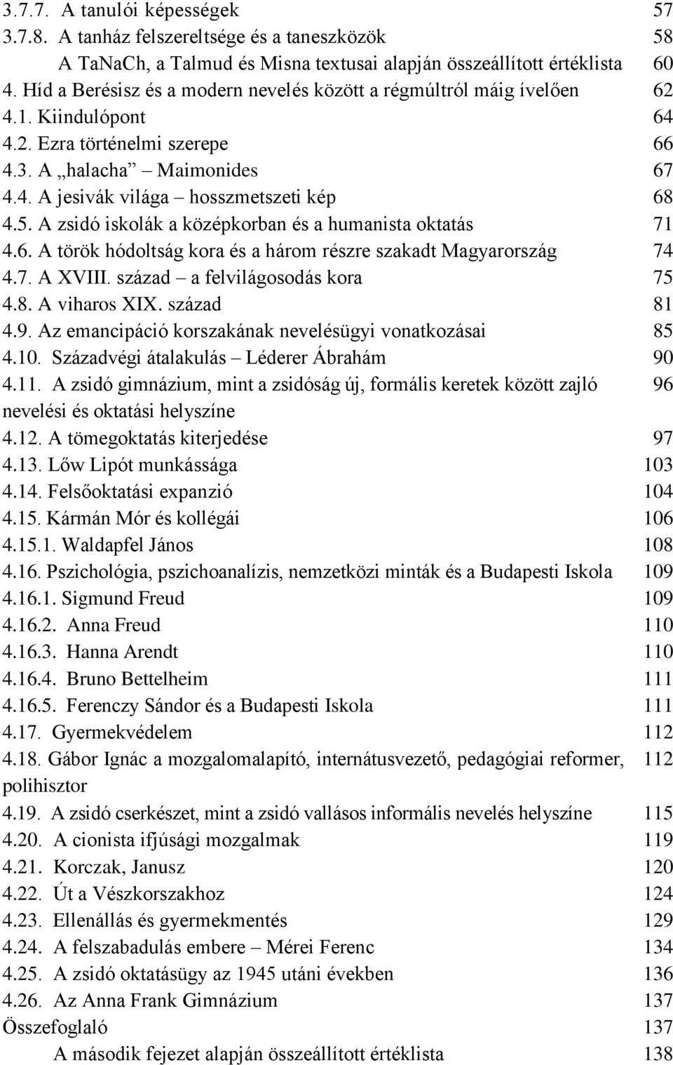 A zsidó iskolák a középkorban és a humanista oktatás 71 4.6. A török hódoltság kora és a három részre szakadt Magyarország 74 4.7. A XVIII. század a felvilágosodás kora 75 4.8. A viharos XIX.